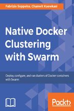 Okładka - Native Docker Clustering with Swarm. Create and manage clusters of any size - Chanwit Kaewkasi, Fabrizio Soppelsa