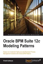 Okładka - Oracle BPM Suite 12c Modeling Patterns. Design and implement highly accurate Business Process Management solutions with Oracle BPM Patterns - Vivek Acharya
