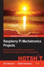 Okładka - Raspberry Pi Embedded Projects Hotshot. Enter the world of mechatronic systems with the Raspberry Pi to design and build 12 amazing projects - Sai Yamanoor, Srihari Yamanoor