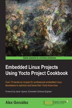 Okładka - Embedded Linux Projects Using Yocto Project Cookbook. Over 70 hands-on recipes for professional embedded Linux developers to optimize and boost their Yocto know-how - Alex González