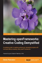 Okładka - Mastering openFrameworks: Creative Coding Demystified. openFrameworks is the doorway to so many creative multimedia possibilities and this book will tell you everything you need to know to undertake your own projects. You'll find creative coding is simpler than you think - Denis Perevalov