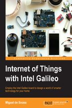 Okładka - Internet of things with Intel Galileo. Employ the Intel Galileo board to design a world of smarter technology for your home - Miguel de Sousa