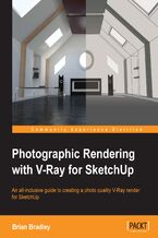 Okładka - Photographic Rendering with V-Ray for SketchUp. Turn your 3D modeling into photographic realism with this superb guide for SketchUp users. Through concrete examples, screenshots, and images, you'll learn the practical side to photographic rendering using V-Ray - Brian Bradley