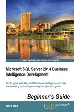Okładka - Microsoft SQL Server 2014 Business Intelligence Development Beginner's Guide. Get to grips with Microsoft Business Intelligence and Data Warehousing technologies using this practical guide - Abolfazl Radgoudarzi, Reza Rad