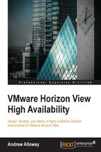 Okładka - VMware Horizon View High Availability. Design, develop and deploy a highly available vSphere environment for VMware Horizon View - Andrew Alloway