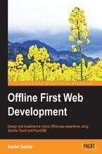 Okładka - Offline First Web Development. Design and build robust offline-first apps for exceptional user experience even when an internet connection is absent - Daniel Sauble