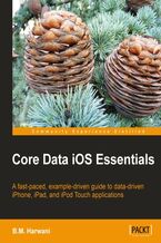 Okładka - Core Data iOS Essentials. Knowing Core Data gives you the option of creating data-driven iOS apps, and this book is the perfect way to learn as it takes you through the process of creating an actual app with hands-on instructions - B. M. Harwani