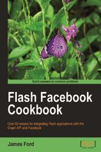 Okładka - Flash Facebook Cookbook. Over 60 recipes for integrating the Flash Platform applications with the Graph API and Fac - James Ford