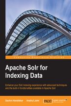 Okładka - Apache Solr for Indexing Data. Enhance your Solr indexing experience with advanced techniques and the built-in functionalities available in Apache Solr - Sachin Handiekar, Anshul Johri