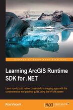 Okładka - Learning ArcGIS Runtime SDK for .NET. Build a GIS app Using ArcGIS Runtime SDK - Ron Vincent