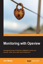 Okładka - Monitoring with Opsview. Once you've learnt Opsview monitoring, you can keep watch over your whole IT environment, whether physical, virtual, or private cloud. This book is the perfect introduction, featuring lots of screenshots and examples for fast learning - Alan S Wijntje