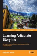 Okładka - Learning Articulate Storyline. You don't need any programming skills to create great e-learning material with Storyline. This book will get you up to speed with all the super user-friendly features of the tool, making you a proficient e-learning author in no time - Stephanie Harnett