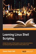 Okładka - Learning Linux Shell Scripting. Unleash the power of shell scripts to solve real-world problems by breaking through the practice of writing tedious code - Ganesh Sanjiv Naik