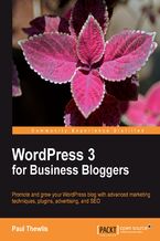 Okładka - WordPress 3 For Business Bloggers. Promote and grow your WordPress blog with advanced marketing techniques, plugins, advertising, and SEO - Paul Thewlis