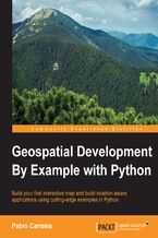 Okładka - Geospatial Development By Example with Python. Build your first interactive map and build location-aware applications using cutting-edge examples in Python - Pablo Carreira