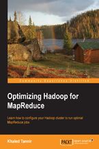 Okładka - Optimizing Hadoop for MapReduce. This book is the perfect introduction to sophisticated concepts in MapReduce and will ensure you have the knowledge to optimize job performance. This is not an academic treatise; it's an example-driven tutorial for the real world - Khaled Tannir