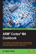 Okładka - ARM?? Cortex?? M4 Cookbook. Over 50 hands-on recipes that will help you develop amazing real-time applications using GPIO, RS232, ADC, DAC, timers, audio codecs, graphics LCD, and a touch screen - Mark Fisher, Dr. Mark Fisher
