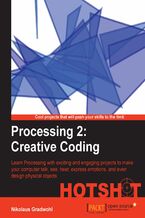 Okładka - Processing 2: Creative Coding Hotshot. Learn Processing with exciting and engaging projects to make your computer talk, see, hear, express emotions, and even design physical objects - Nikolaus Gradwohl