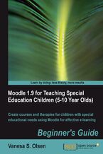 Okładka - Moodle 1.9 for Teaching Special Education Children (5-10): Beginner's Guide. Create courses and therapies for children with special educational needs using Moodle for effective e-learning - Vanesa Soledad Olsen