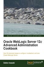Okładka - Oracle WebLogic Server 12c Advanced Administration Cookbook. If you want to extend your capabilities in administering Oracle WebLogic Server, this is the helping hand you've been looking for. With 70 recipes covering both basic and advanced topics, it will provide a new level of expertise - Dalton Iwazaki