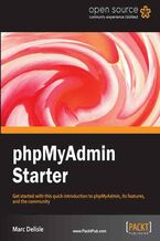 Okładka - phpMyAdmin Starter. Get started with this quick introduction to phpMyAdmin, its features, and the community with this book and - Delisle