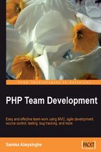 Okładka - PHP Team Development. Easy and effective team work using MVC, agile development, source control, testing, bug tracking, and more - Samisa Abeysinghe
