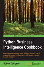 Okładka - Python Business Intelligence Cookbook. Leverage the computational power of Python with more than 60 recipes that arm you with the required skills to make informed business decisions - Robert Dempsey