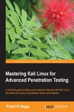 Okładka - Mastering Kali Linux for Advanced Penetration Testing. This book will make you an expert in Kali Linux penetration testing. It covers all the most advanced tools and techniques to reproduce the methods used by sophisticated hackers. Full of real-world examples – an indispensable manual - Robert Beggs