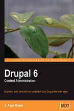 Okładka - Drupal 6 Content Administration. Maintain, add to, and edit content of your Drupal site with ease - J. Ayen Green , Dries Buytaert