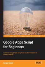 Okładka - Google Apps Script for Beginners. Building on your basic JavaScript knowledge, this book takes you into the world of Google Apps Script and shows you how to develop and customize your own apps. The step-by-step approach provides all the necessary skills - Serge Gabet