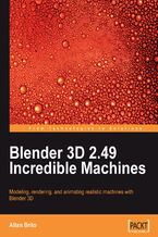 Okładka - Blender 3D 2.49 Incredible Machines. Modeling, rendering, and animating realistic machines with Blender 3D - Allan Brito
