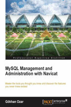 Okładka - MySQL Management and Administration with Navicat. Master the tools you thought you knew and discover the features you never knew existed with this book and - Gökhan Ozar