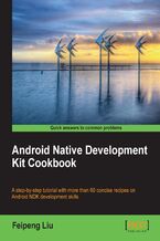 Okładka - Android Native Development Kit Cookbook. Create Android apps using Native C/C++ with the expert guidance contained in this cookbook. From basic routines to advanced multimedia development, it helps you harness the full power of Android NDK - Liu Feipeng