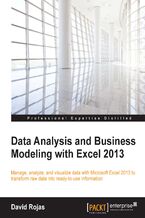 Okładka - Data Analysis and Business Modeling with Excel 2013. Manage, analyze, and visualize data with Microsoft Excel 2013 to transform raw data into ready to use information - David Rojas