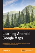 Okładka - Learning Android Google Maps. Integrate Google Maps with your Android application to offer feature-rich and interactive maps - Raj Amal