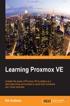 Okładka - Learning Proxmox VE. Unleash the power of Proxmox VE by setting up a dedicated virtual environment to serve both containers and virtual machines - Rik Goldman