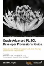 Okładka - Oracle Advanced PL/SQL Developer Professional Guide. Master advanced PL/SQL concepts along with plenty of example questions for 1Z0-146 examination with this book and - Saurabh K. Gupta