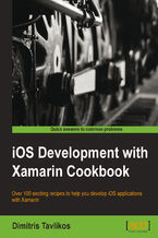 Okładka - iOS Development with Xamarin Cookbook. Over 100 exciting recipes to help you develop iOS applications with Xamarin - Dimitrios Tavlikos