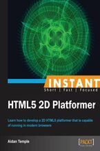 Okładka - Instant HTML5 2D Platformer. Learn how to develop a 2D HTML5 platformer that is capable of running in modern browsers - Aidan Temple