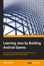 Okładka - Learning Java by Building Android Games. Extend your game development skills while learning Java – follow this book and learn Java for Android to enter the world of Android games development with greater confidence - John Horton