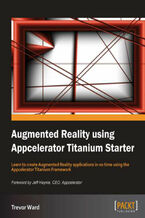 Okładka - Augmented Reality using Appcelerator Titanium Starter. Learn to create Augmented Reality applications in no time using the Appcelerator Titanium Framework with this book and - Trevor Ward