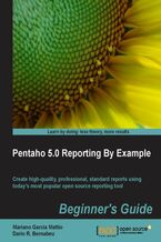 Okładka - Pentaho 5.0 Reporting by Example: Beginner's Guide. Learn to use the power of Pentaho for Business Intelligence reporting in a series of simple, logical stages. From installation in Windows or Linux right through to publishing your own Java web application, it's all here - Mariano, GARCIA MATTIO, Dario R. Bernabeu
