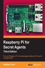 Okładka - Raspberry Pi for Secret Agents. Turn your Raspberry Pi into a secret agent toolbox with this set of exciting projects - Third Edition - Matthew Poole