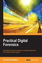 Okładka - Practical Digital Forensics. Get started with the art and science of digital forensics with this practical, hands-on guide! - Richard Boddington
