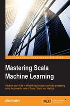 Okładka - Mastering Scala Machine Learning. Advance your skills in efficient data analysis and data processing using the powerful tools of Scala, Spark, and Hadoop - Alex Kozlov
