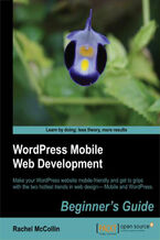Okładka - WordPress Mobile Web Development: Beginner's Guide. Make your WordPress website mobile-friendly and get to grips with the two hottest trends in web design—Mobile and WordPress with this book and - RACHEL MCCOLLIN