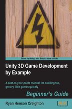 Okładka - Unity 3D Game Development by Example Beginner's Guide. A seat-of-your-pants manual for building fun, groovy little games quickly - Ryan Henson Creighton
