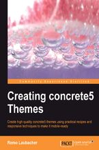 Okładka - Creating Concrete5 Themes. Create high quality concrete5 themes using practical recipes and responsive techniques to make it mobile-ready - Remo Laubacher