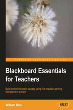 Okładka - Blackboard Essentials for Teachers. You only need basic computer skills to follow this course on creating web pages and interactive features for your students using Blackboard. Building and managing powerful eLearning courses has never been simpler - William Rice