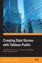Okładka - Creating Data Stories with Tableau Public. Illustrate your data in a more interactive and interesting way using Tableau Public - Ashley Ohmann